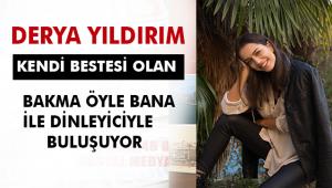 DERYA YILDIRIM "BAKMA ÖYLE BANA" DİYOR