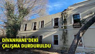 DİVANHANE'DEKİ ÇALIŞMA DURDURULDU