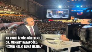 AK PARTİ İZMİR MİLLETEKİLİ DR. MEHMET KASAPOĞLU: "İZMİR'İN TÜM İLÇELERİ, TÜM HALKIYLA EN GÜZEL HİZMETE LAYIK"