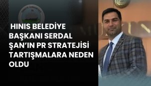 Hınıs Belediye Başkanı Serdal Şan'ın PR Stratejisi Tartışma Yarattı