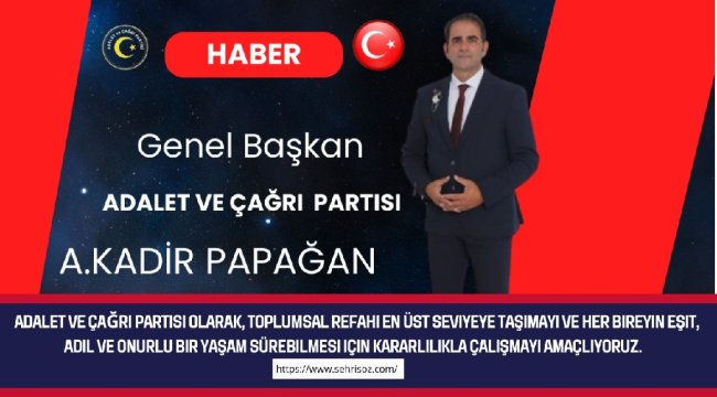 Adalet ve Çağrı Partisi Genel Başkanı A. Kadir Papağan, Partisinin Misyon ve Vizyonunu Açıkladı