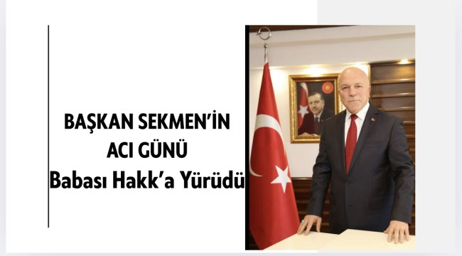 Başkan Mehmet Sekmen'in Acı Günü