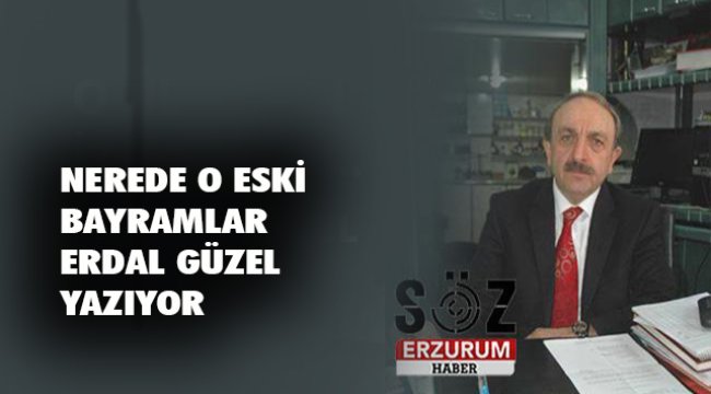 ERVAK Başkanı Erdal Güzel Eski Bayramları Yazdı